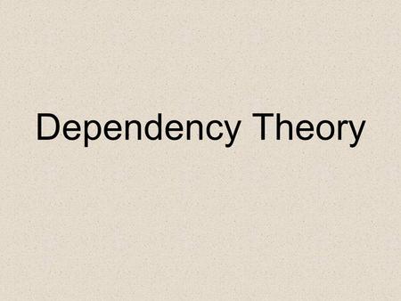 Dependency Theory. Towards a Critique of Developmentalist: Dependency Theory 1960s-- United Nations Economic Commission for Latin America. Main Authors: