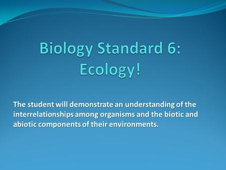 Biology Standard 6: Ecology!