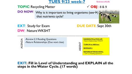 TUES 9/23 week-7 TOPIC: Recycling Matter  OBJ : 8 & 9 DO NOW : EXT:Study for ExamDUE DATE: Sept 30th DW: Nature WKSHT -------------------------------------------------------------------------------