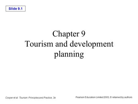 Slide 9.1 Cooper et al: Tourism: Principles and Practice, 3e Pearson Education Limited 2005, © retained by authors Chapter 9 Tourism and development planning.