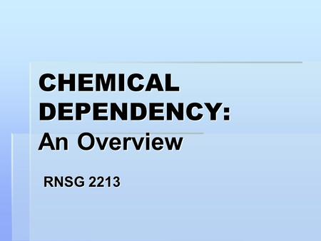 CHEMICAL DEPENDENCY: An Overview