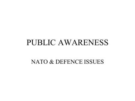PUBLIC AWARENESS NATO & DEFENCE ISSUES. NOT ABOUT… Process Procedures Technical elements Communication and campaign „tricks”