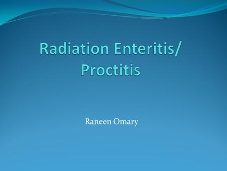 Raneen Omary. Contents Definition Pathogenesis Epidemiology Acute Radiation Enteritis Chronic Radiation Enteritis Risk Factors Diagnosis DD Medical Management.