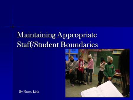 Maintaining Appropriate Staff/Student Boundaries By Nancy Link.