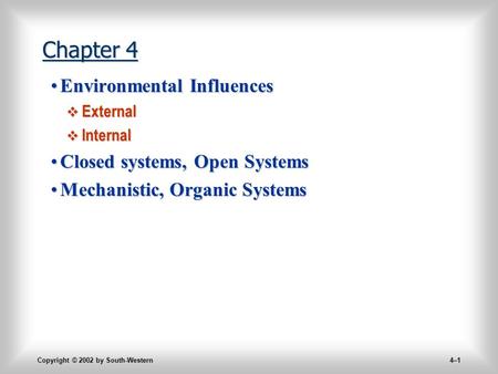 Copyright © 2002 by South-Western 4–1 Chapter 4 Environmental InfluencesEnvironmental Influences  External  Internal Closed systems, Open SystemsClosed.