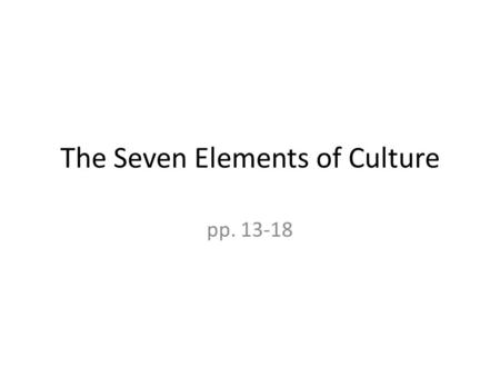 The Seven Elements of Culture pp. 13-18. Social Organization Paragraph one – two facts Family Patterns – two facts Nuclear family – three facts Extended.
