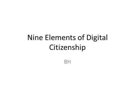 Nine Elements of Digital Citizenship BH. Nine elements is identified to create a digital citizenship. Digital Access: full electronic participation in.