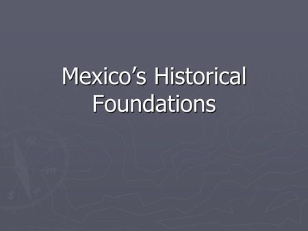 Mexico’s Historical Foundations. Legitimacy ► ► Revolution of 1910-1917 – Mexicans have admired revolutionary leaders throughout their history   Charisma.