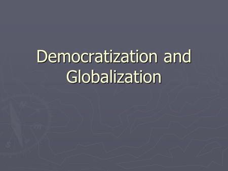 Democratization and Globalization. Three Waves of Democratization ► 1) Late-19 th : urbanization/education, esp. W. Europe  Later 1920s: 20/65; Collapse.