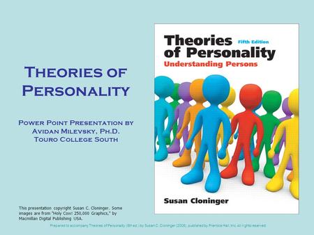 Prepared to accompany Theories of Personality (5th ed.) by Susan C. Cloninger (2008), published by Prentice Hall, Inc. All rights reserved. Theories of.