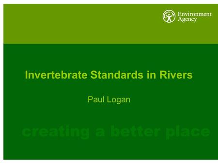 Invertebrate Standards in Rivers Paul Logan. Existing CEN standards relating to the ecological assessment of freshwaters - TG1 - invertebrates Quality.