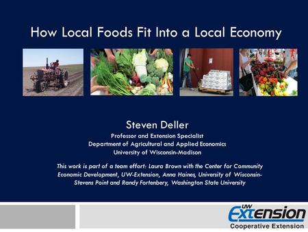 How Local Foods Fit Into a Local Economy Steven Deller Professor and Extension Specialist Department of Agricultural and Applied Economics University of.
