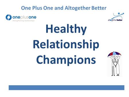 Healthy Relationship Champions One Plus One and Altogether Better.
