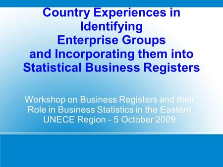 Country Experiences in Identifying Enterprise Groups and Incorporating them into Statistical Business Registers Workshop on Business Registers and their.