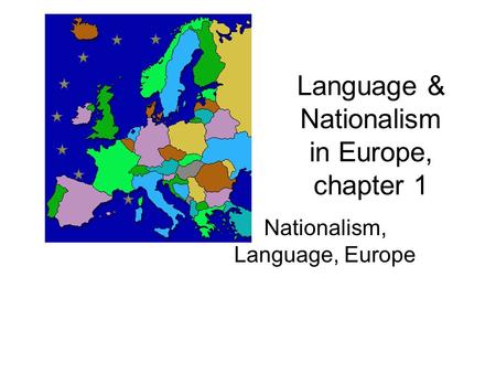 Language & Nationalism in Europe, chapter 1 Nationalism, Language, Europe.