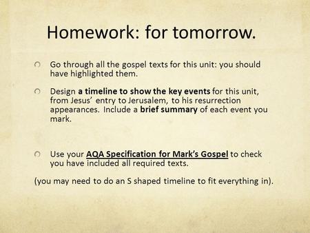 Homework: for tomorrow. Go through all the gospel texts for this unit: you should have highlighted them. Design a timeline to show the key events for this.