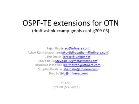 OSPF-TE extensions for OTN (draft-ashok-ccamp-gmpls-ospf-g709-03) CCAMP IETF-80 (Mar-2011) Rajan Rao Ashok Kunjidhapatham.