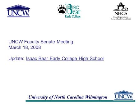 University of North Carolina Wilmington UNCW Faculty Senate Meeting March 18, 2008 Update: Isaac Bear Early College High School.