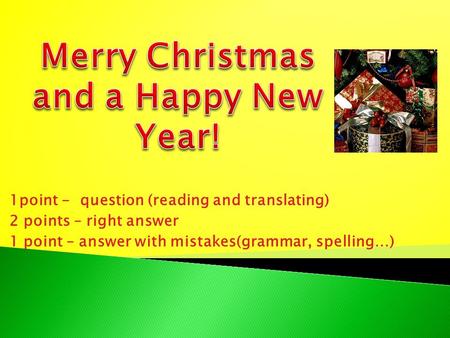 1point - question (reading and translating) 2 points – right answer 1 point – answer with mistakes(grammar, spelling…)
