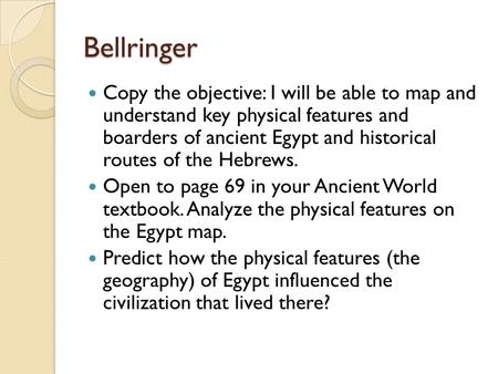 Bellringer Copy the objective: I will be able to map and understand key physical features and boarders of ancient Egypt and historical routes of the.