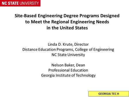 Site-Based Engineering Degree Programs Designed to Meet the Regional Engineering Needs in the United States Linda D. Krute, Director Distance Education.