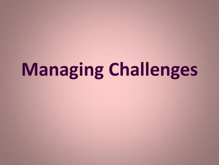 Managing Challenges. Challenges are unique to each campus because each campus is made of unique people.