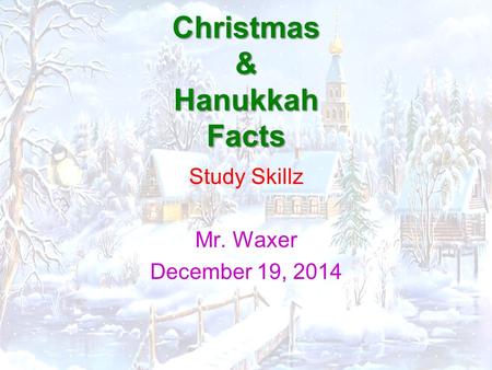 Christmas & Hanukkah Facts Study Skillz Mr. Waxer December 19, 2014.