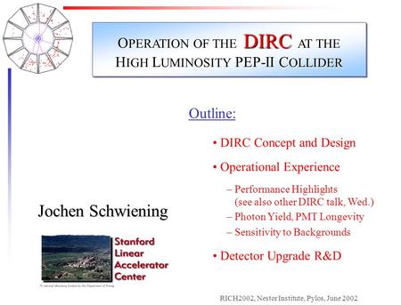 Jochen Schwiening, SLACRICH2002, Nestor Institute, Pylos, June 2002 Outline: DIRC Concept and Design Operational Experience – Performance Highlights (see.