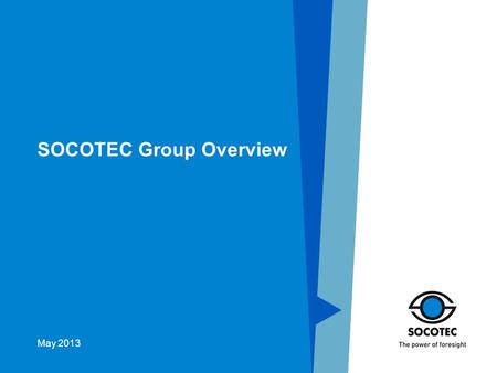 SOCOTEC Group Overview Pour personnaliser la date : Affichage / En-tête et pied de page Personnaliser la zone date Cliquer sur appliquer partout May 2013.