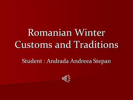 Romanian Winter Customs and Traditions Student : Andrada Andreea Stepan.