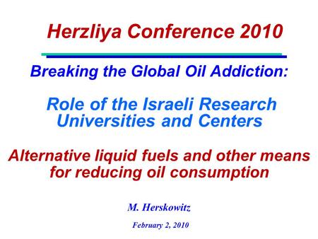 Breaking the Global Oil Addiction: Role of the Israeli Research Universities and Centers Alternative liquid fuels and other means for reducing oil consumption.