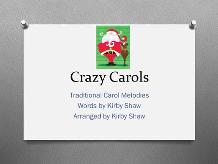 Crazy Carols Traditional Carol Melodies Words by Kirby Shaw Arranged by Kirby Shaw.