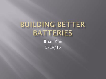 Brian Kim 5/16/13.  Introduction  What are batteries?  Objective?  Materials and Method  Results and Discussion  Data and Evidence of the Data 