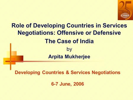 Role of Developing Countries in Services Negotiations: Offensive or Defensive The Case of India by Arpita Mukherjee Developing Countries & Services Negotiations.