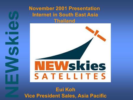 NEWskies November 2001 Presentation Internet in South East Asia Thailand Eui Koh Vice President Sales, Asia Pacific.