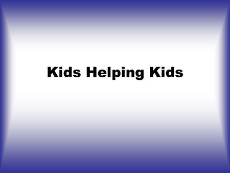 Kids Helping Kids. Our Goal To help alleviate poverty by enhancing the education and learning experience of economically disadvantaged children in developing.