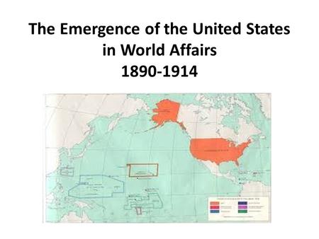 The Emergence of the United States in World Affairs 1890-1914.