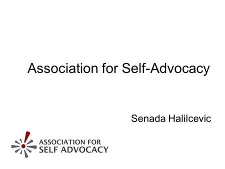 Association for Self-Advocacy Senada Halilcevic. Established in 2003 in Zagreb Established by persons with intellectual disabilities First self-advocacy.
