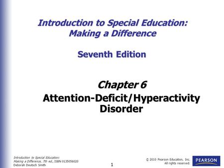 Introduction to Special Education: Making a Difference, 7th ed., ISBN 0135056020 Deborah Deutsch Smith © 2010 Pearson Education, Inc. All rights reserved.