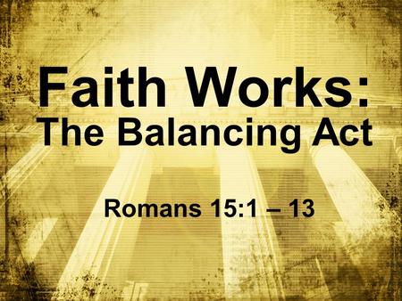 Faith Works: The Balancing Act Romans 15:1 – 13. Big Idea: Jesus Christ is my ____ _______! role model.