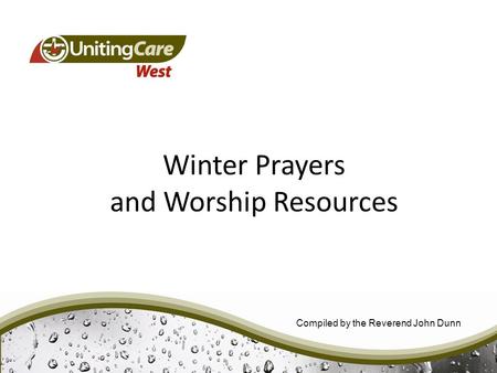 Winter Prayers and Worship Resources Compiled by the Reverend John Dunn.