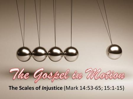 The Scales of Injustice (Mark 14:53-65; 15:1-15).