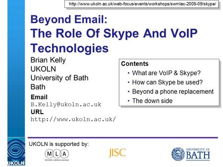 A centre of expertise in digital information managementwww.ukoln.ac.uk Beyond Email: The Role Of Skype And VoIP Technologies Brian Kelly UKOLN University.