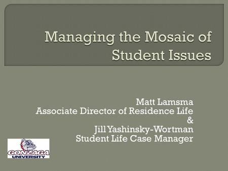 Matt Lamsma Associate Director of Residence Life & Jill Yashinsky-Wortman Student Life Case Manager.