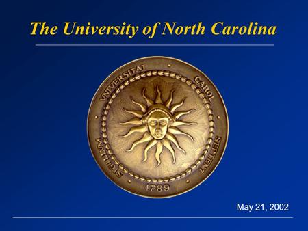 The University of North Carolina May 21, 2002. 1795 The first public university in the nation opens in Chapel Hill General Assembly begins funding other.