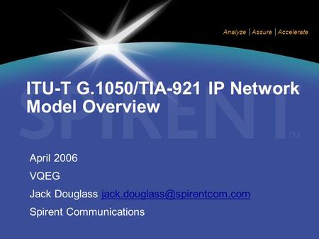 Analyze Assure Accelerate ITU-T G.1050/TIA-921 IP Network Model Overview April 2006 VQEG Jack Douglass