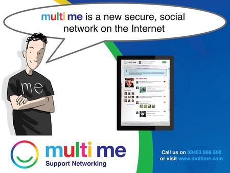 Call us on 08453 888 590 or visit www.MultiMe.com Support Networking.