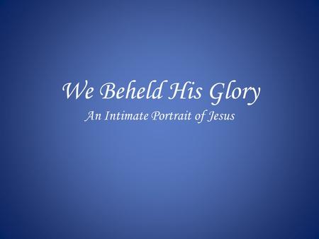 We Beheld His Glory An Intimate Portrait of Jesus.