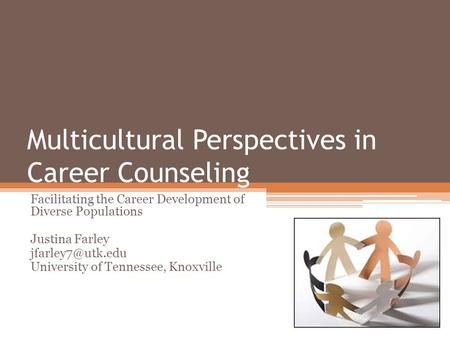 Multicultural Perspectives in Career Counseling Facilitating the Career Development of Diverse Populations Justina Farley University of.