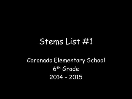 Stems List #1 Coronado Elementary School 6 th Grade 2014 - 2015.